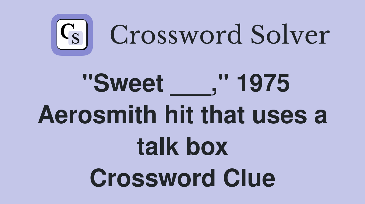 "Sweet ___," 1975 Aerosmith hit that uses a talk box Crossword Clue