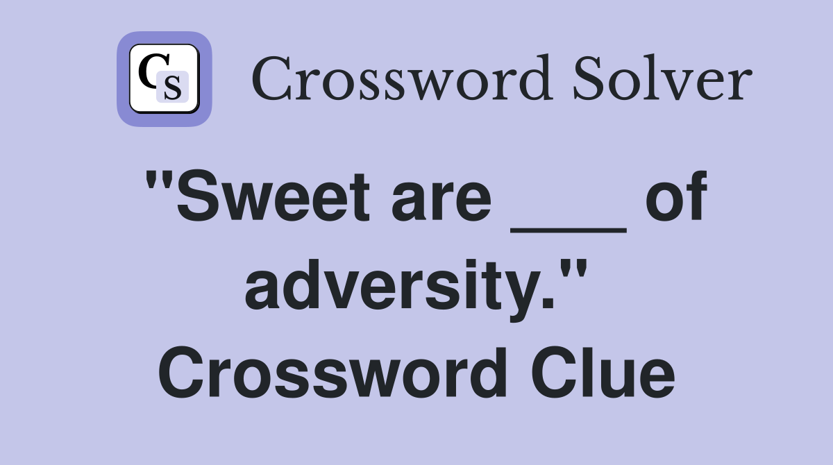 "Sweet are ___ of adversity." Crossword Clue