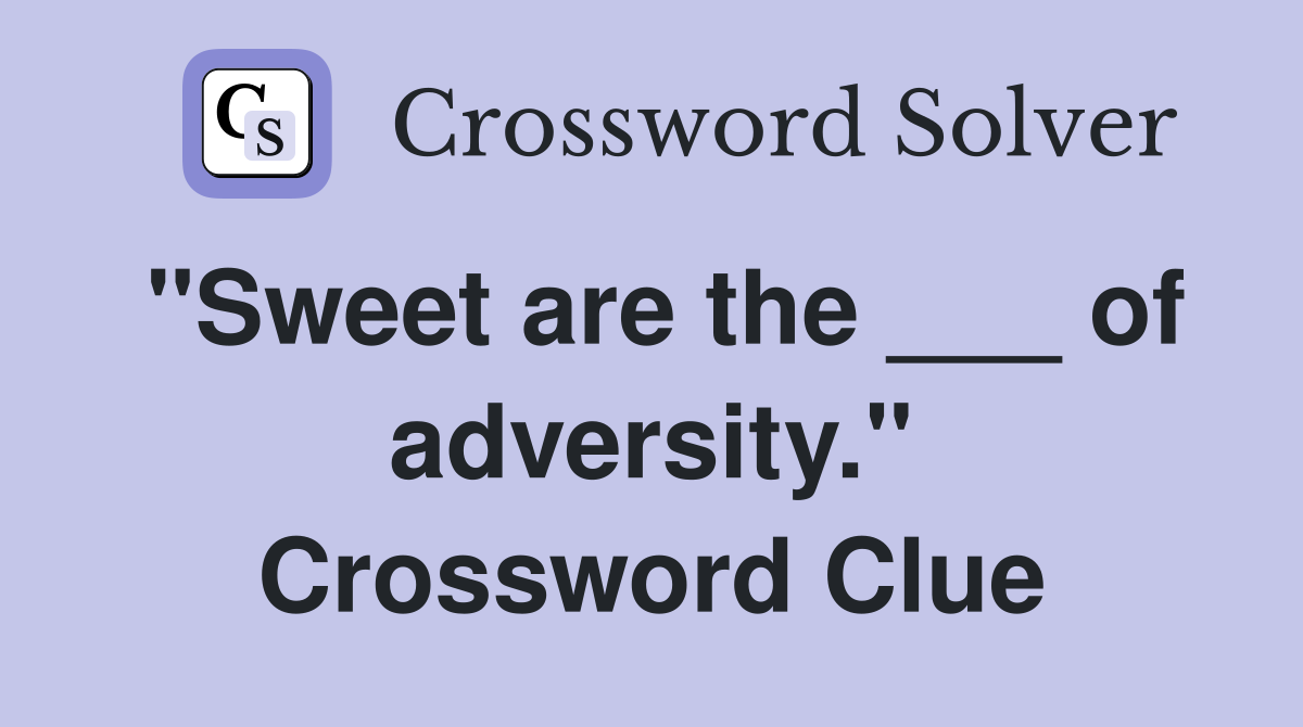 "Sweet are the ___ of adversity." Crossword Clue