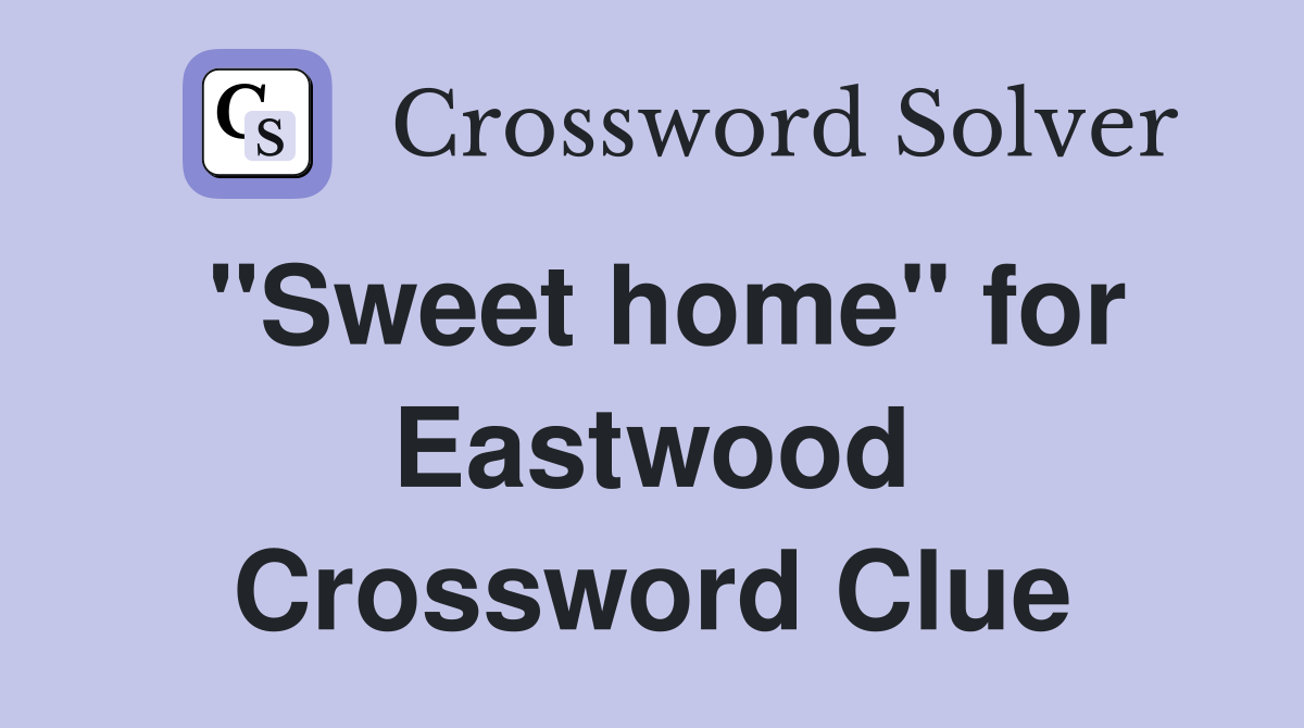 "Sweet home" for Eastwood Crossword Clue