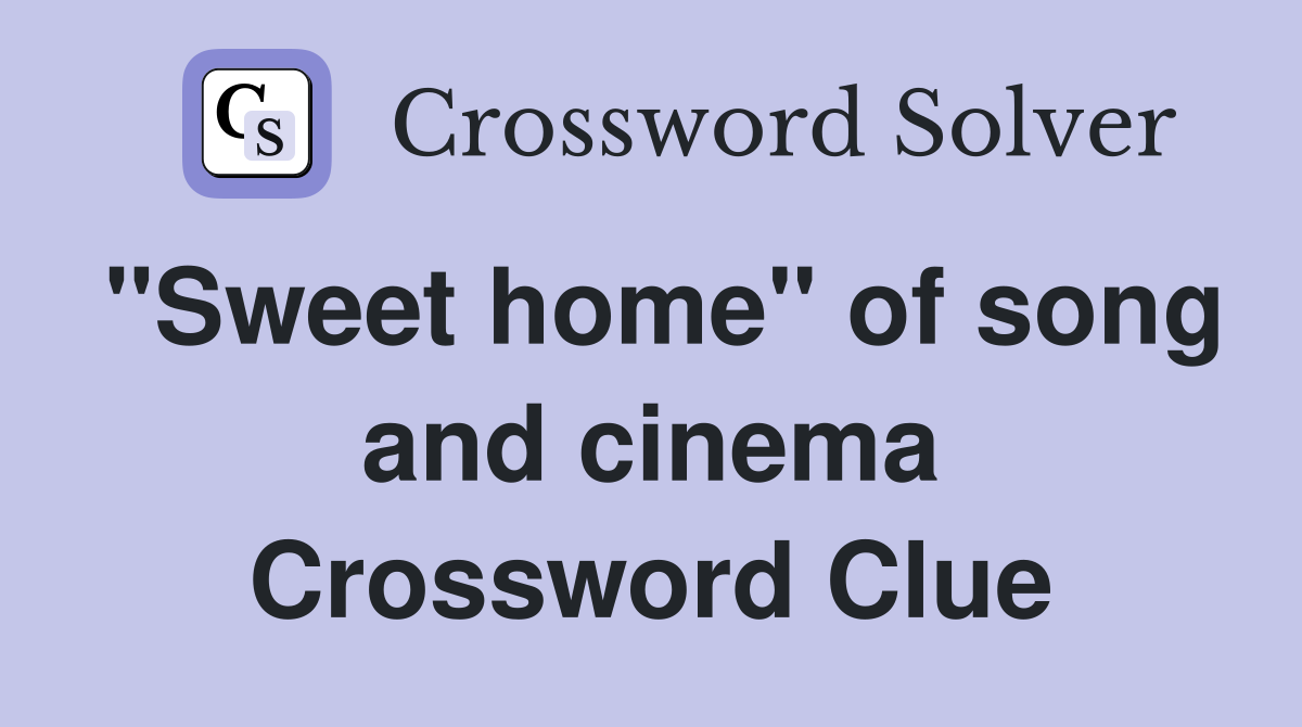 "Sweet home" of song and cinema Crossword Clue