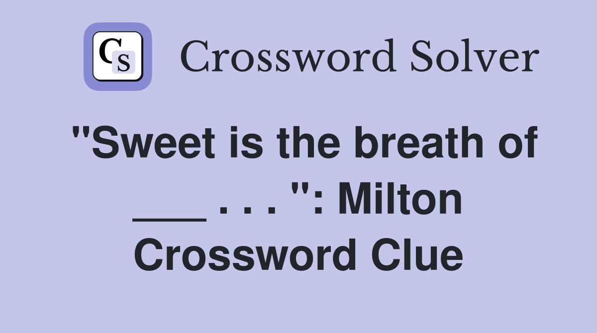 "Sweet is the breath of ___ . . . ": Milton Crossword Clue