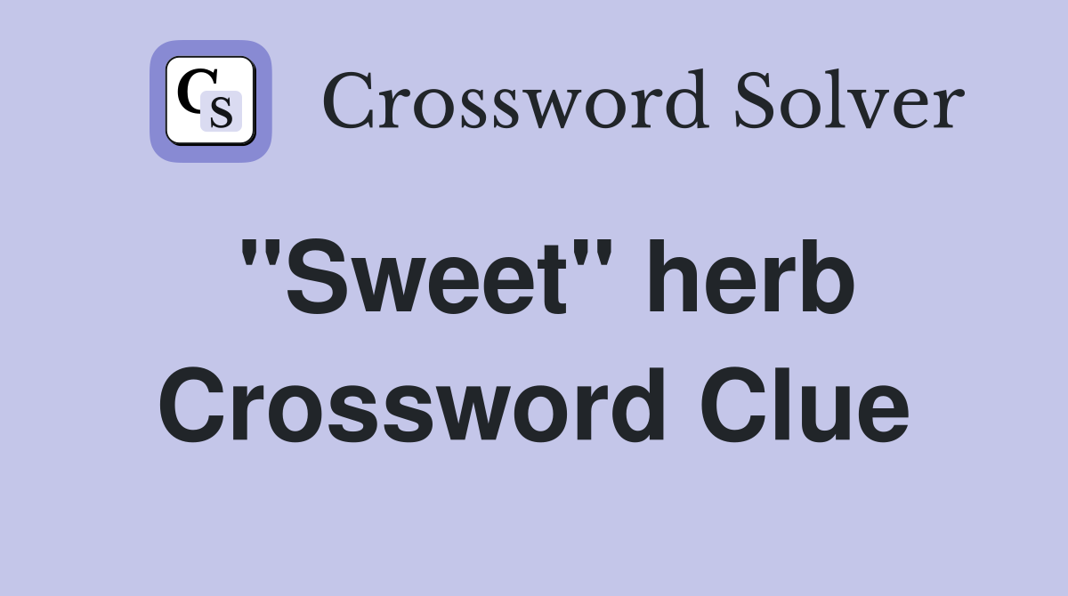 "Sweet" herb Crossword Clue