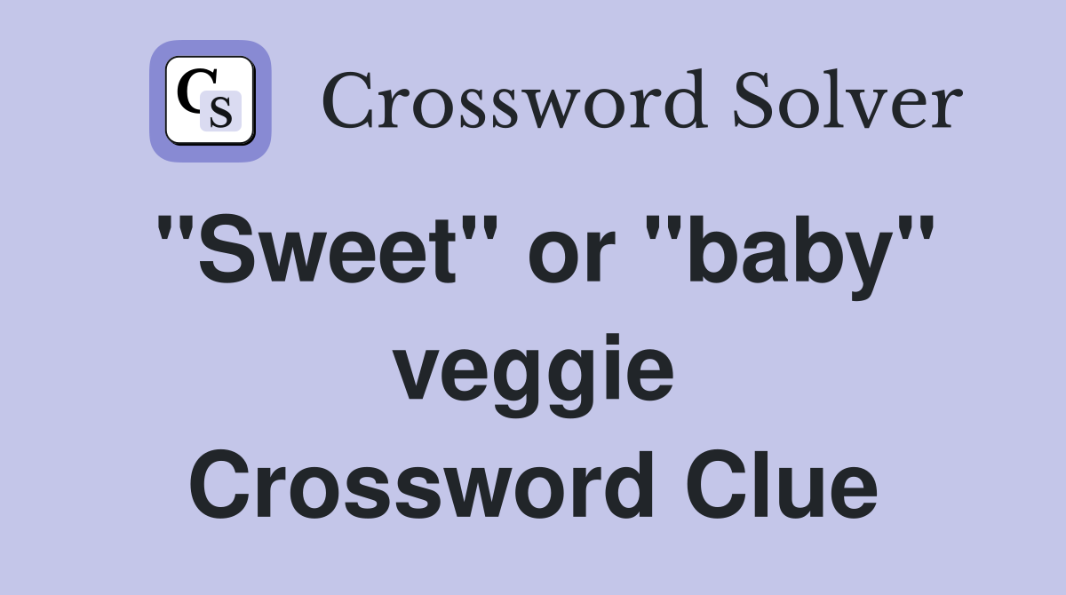 "Sweet" or "baby" veggie Crossword Clue