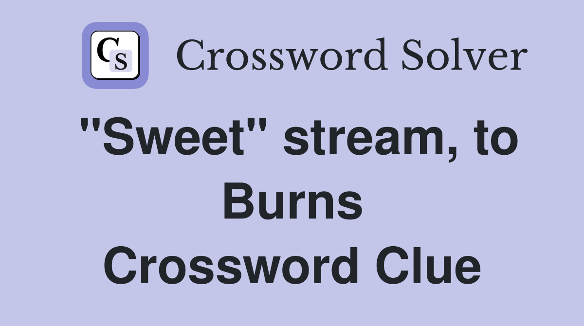 "Sweet" stream, to Burns Crossword Clue