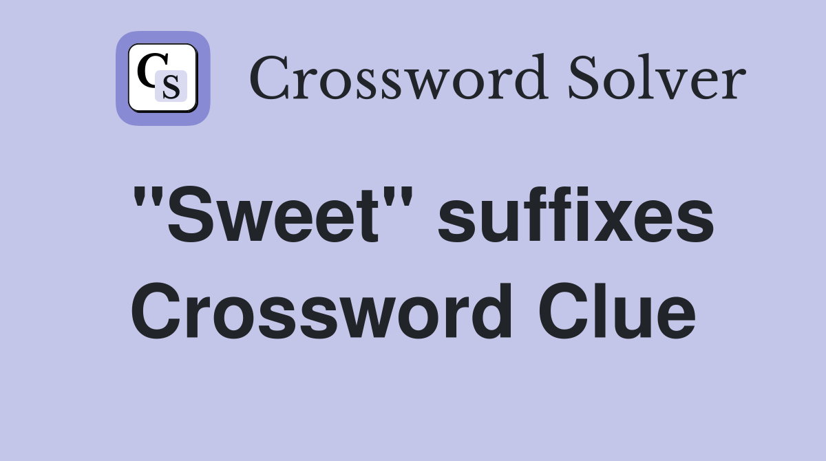"Sweet" suffixes Crossword Clue
