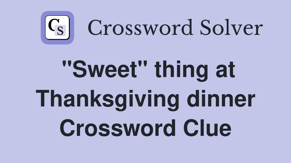 "Sweet" thing at Thanksgiving dinner Crossword Clue
