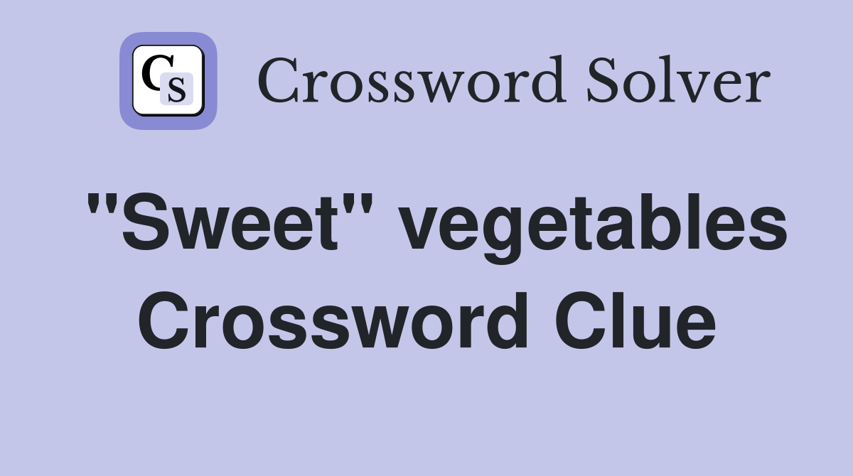 "Sweet" vegetables Crossword Clue