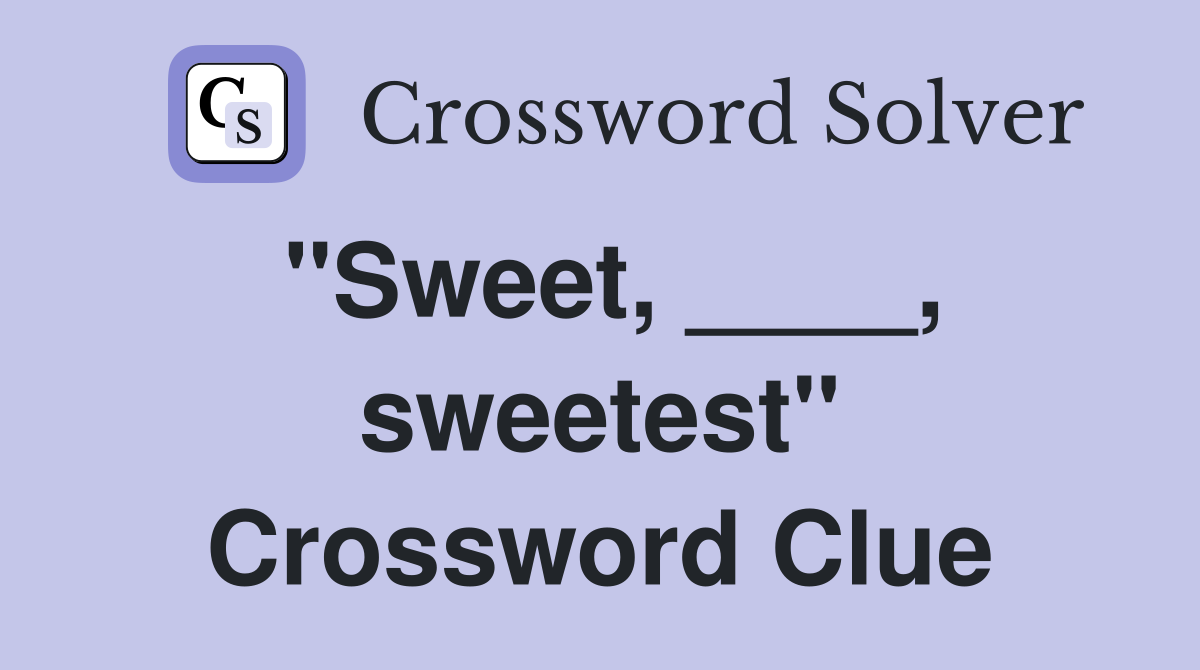 "Sweet, ____, sweetest" Crossword Clue