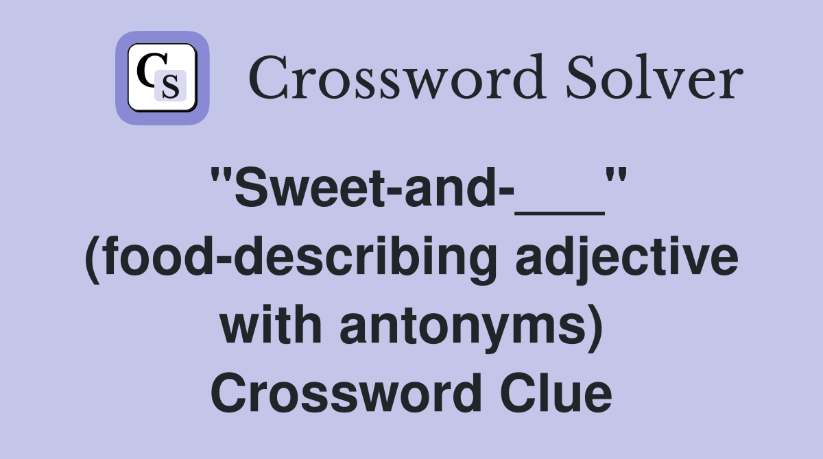 "Sweet-and-___" (food-describing adjective with antonyms) Crossword Clue