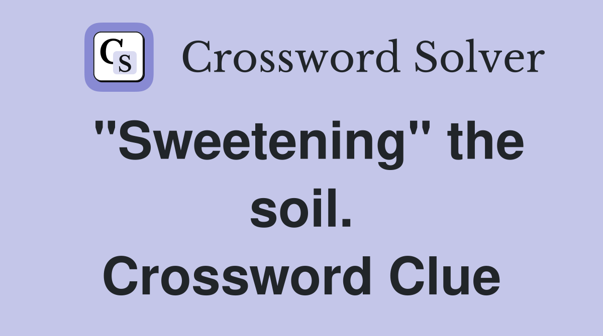 "Sweetening" the soil. Crossword Clue