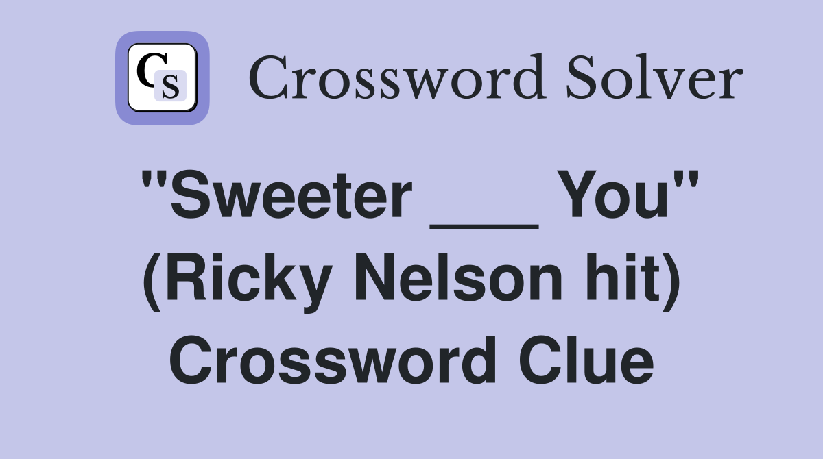 "Sweeter ___ You" (Ricky Nelson hit) Crossword Clue