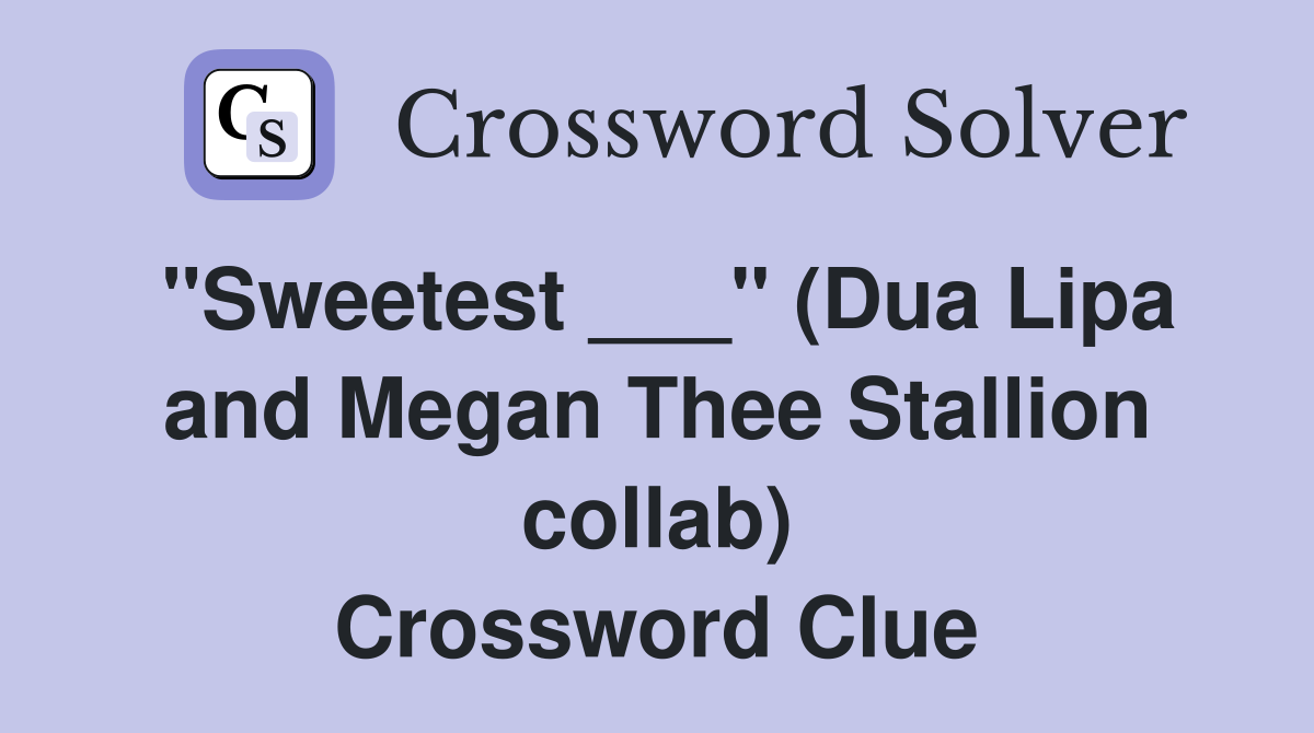 "Sweetest ___" (Dua Lipa and Megan Thee Stallion collab) Crossword Clue