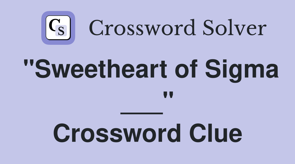 "Sweetheart of Sigma ___" Crossword Clue