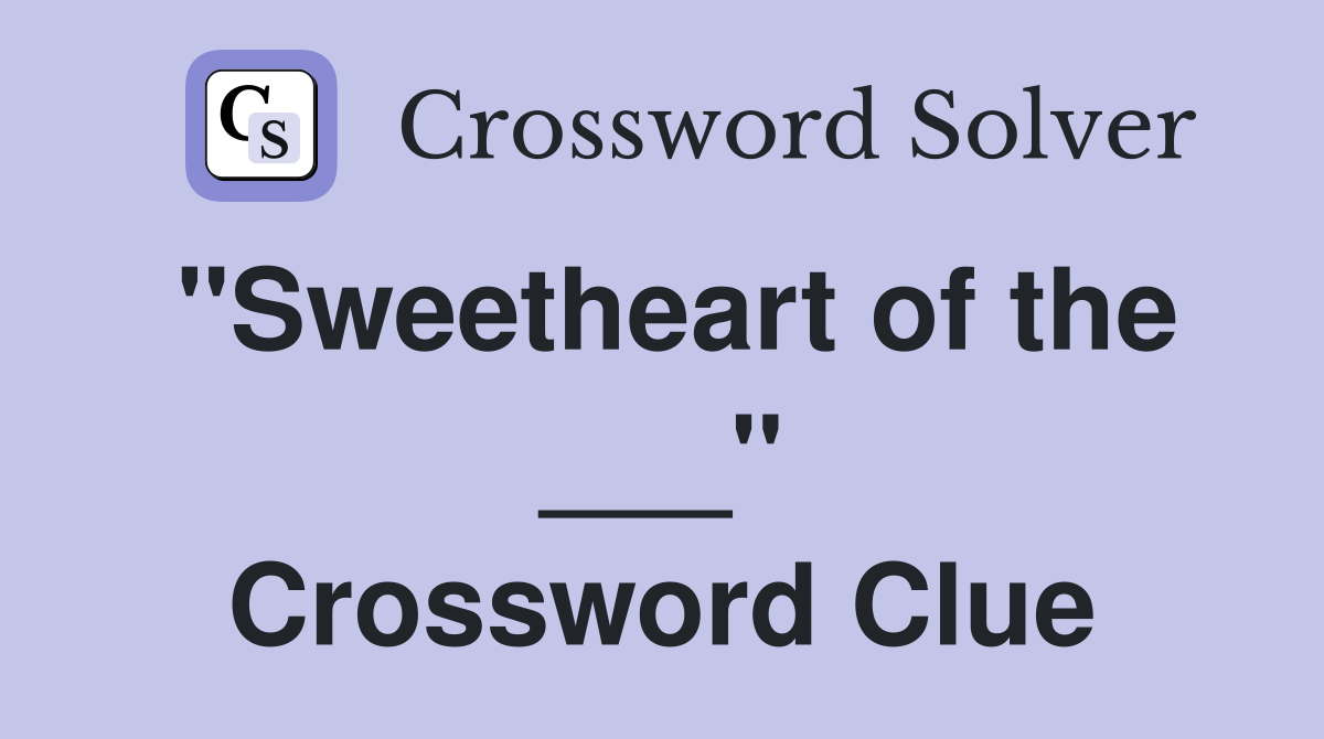 "Sweetheart of the ___" Crossword Clue