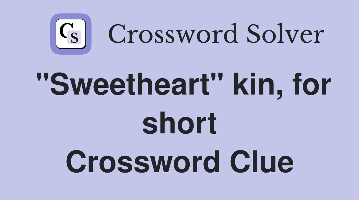 "Sweetheart" kin, for short Crossword Clue