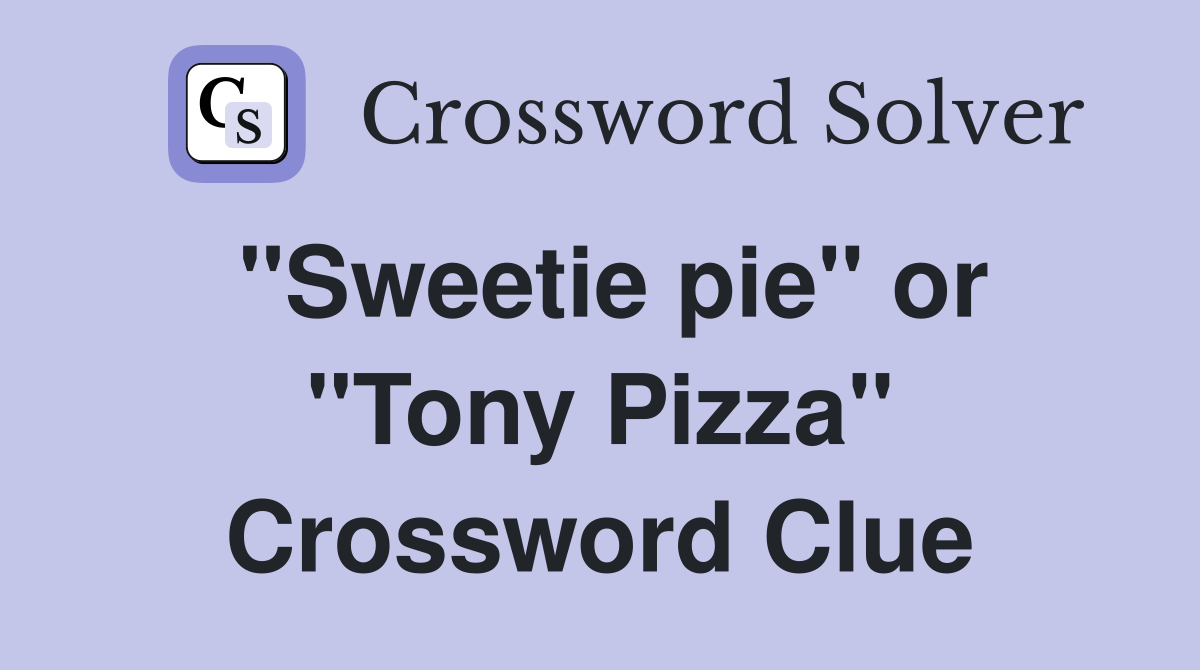 "Sweetie pie" or "Tony Pizza" Crossword Clue