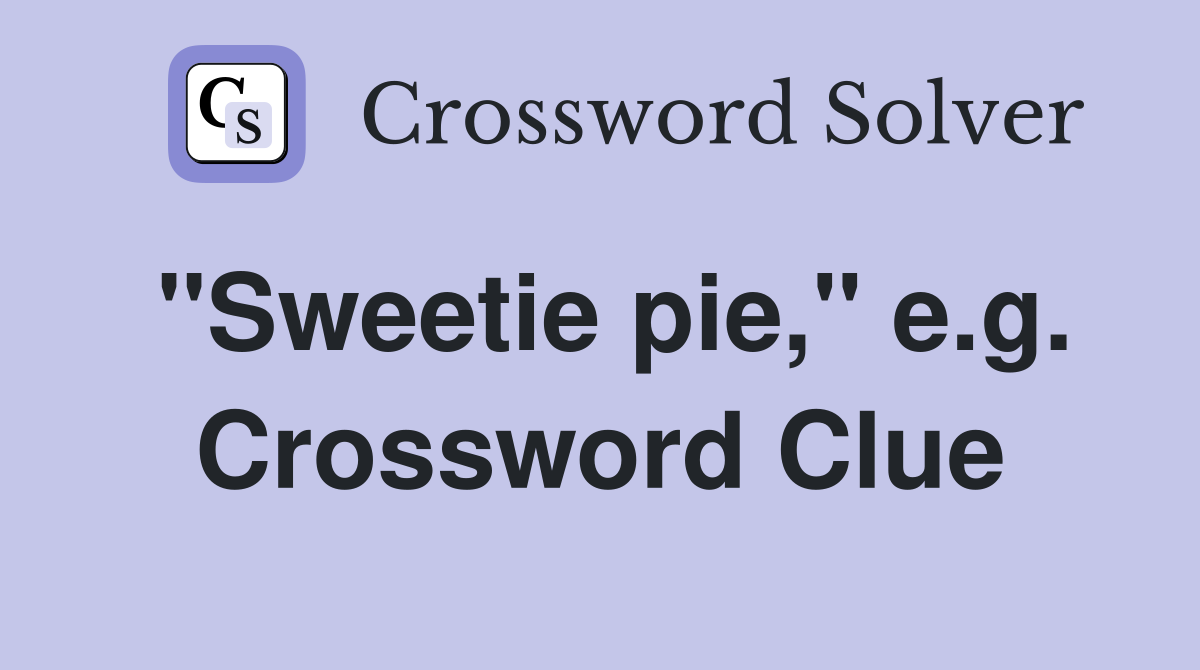"Sweetie pie," e.g. Crossword Clue
