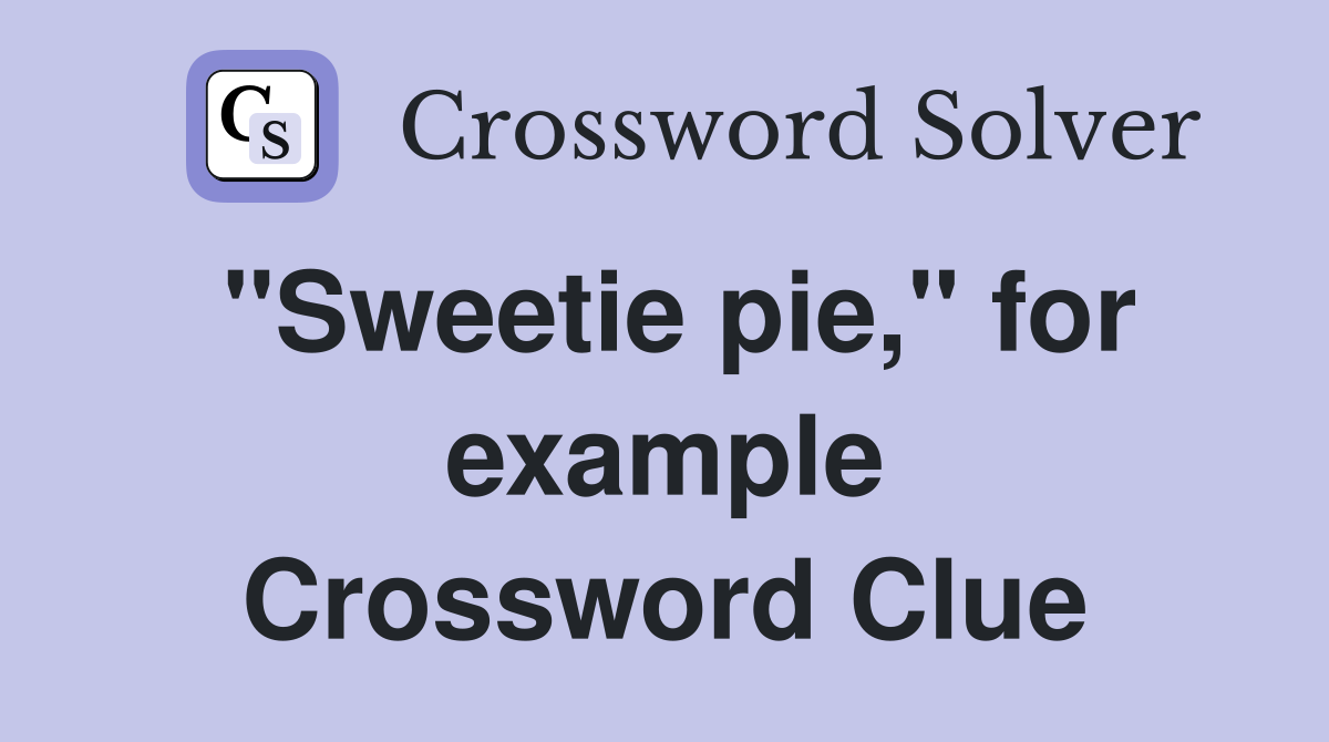 "Sweetie pie," for example Crossword Clue