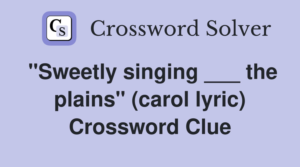 "Sweetly singing ___ the plains" (carol lyric) Crossword Clue