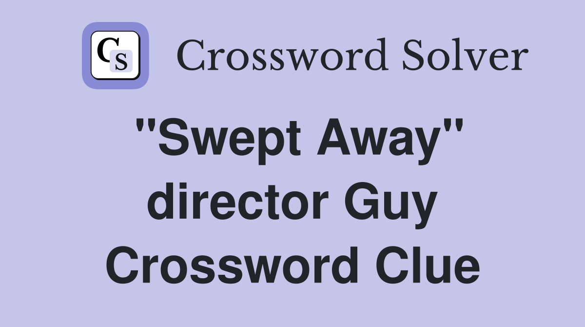 "Swept Away" director Guy Crossword Clue
