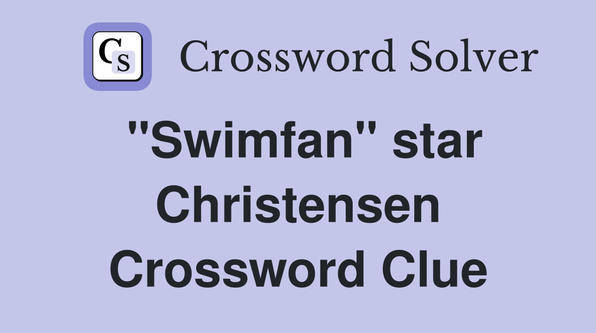 "Swimfan" star Christensen Crossword Clue