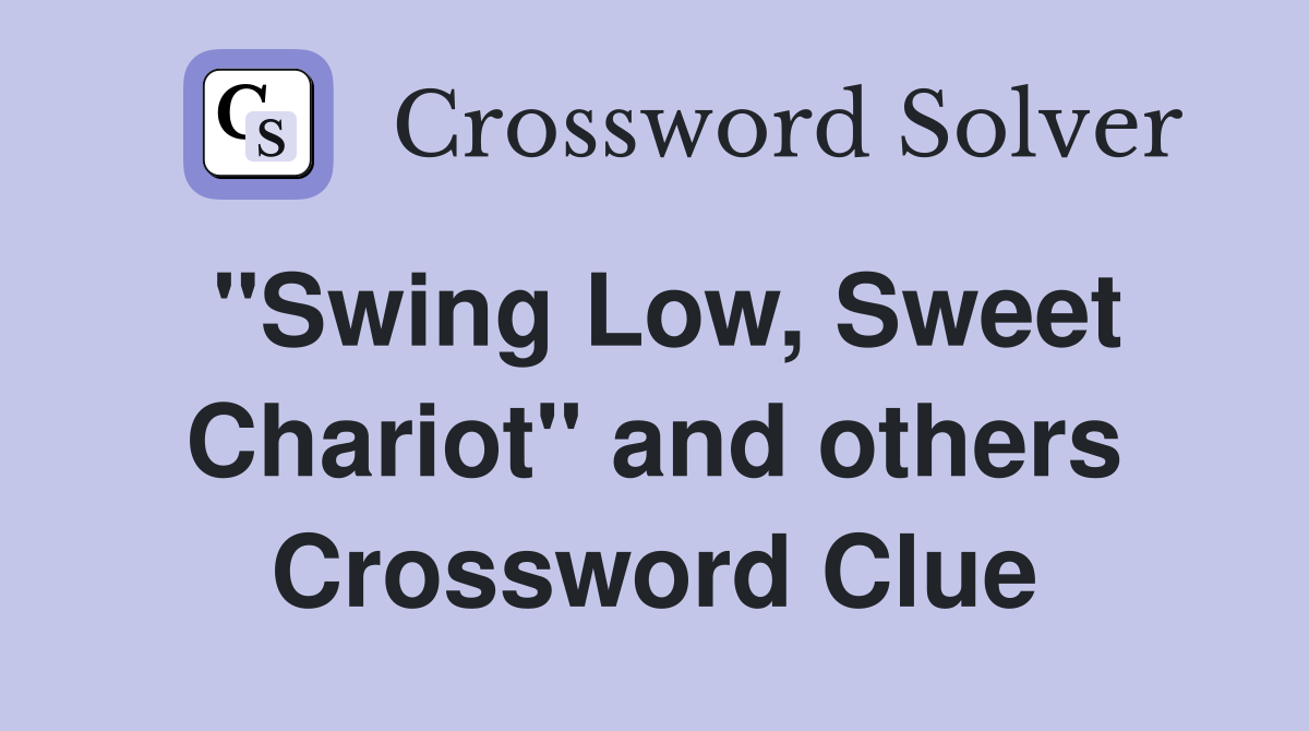 "Swing Low, Sweet Chariot" and others Crossword Clue