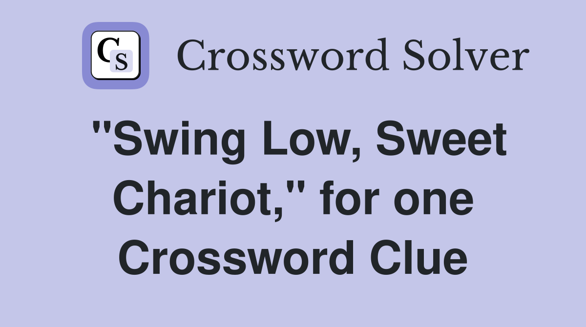 "Swing Low, Sweet Chariot," for one Crossword Clue