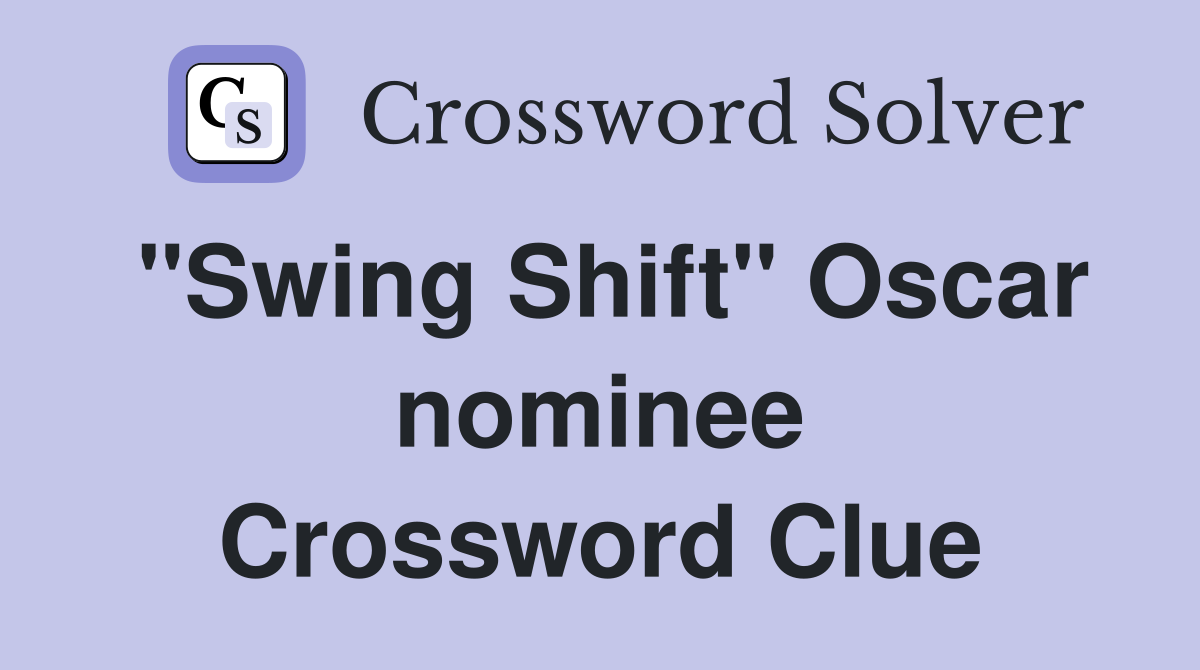 "Swing Shift" Oscar nominee Crossword Clue