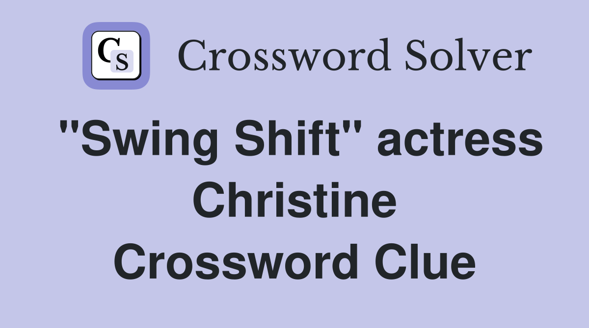 "Swing Shift" actress Christine Crossword Clue