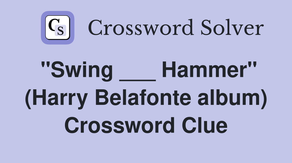 "Swing ___ Hammer" (Harry Belafonte album) Crossword Clue