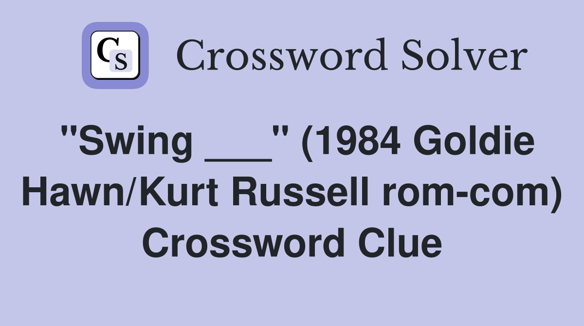 "Swing ___" (1984 Goldie Hawn/Kurt Russell rom-com) Crossword Clue