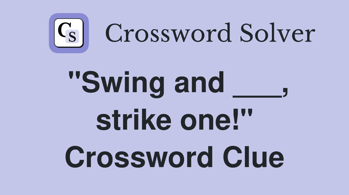 "Swing and ___, strike one!" Crossword Clue