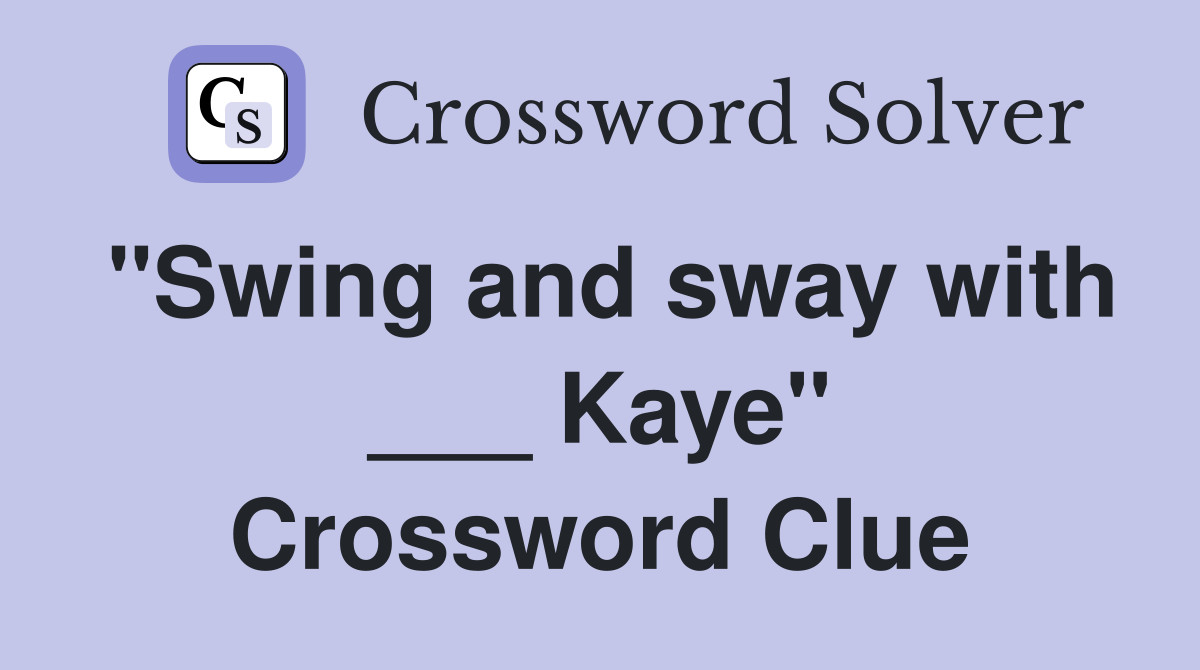 "Swing and sway with ___ Kaye" Crossword Clue