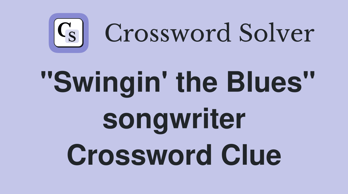"Swingin' the Blues" songwriter Crossword Clue