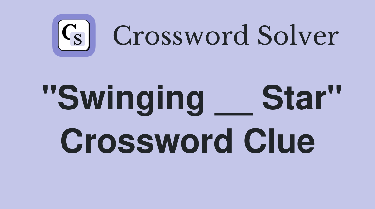 "Swinging __ Star" Crossword Clue