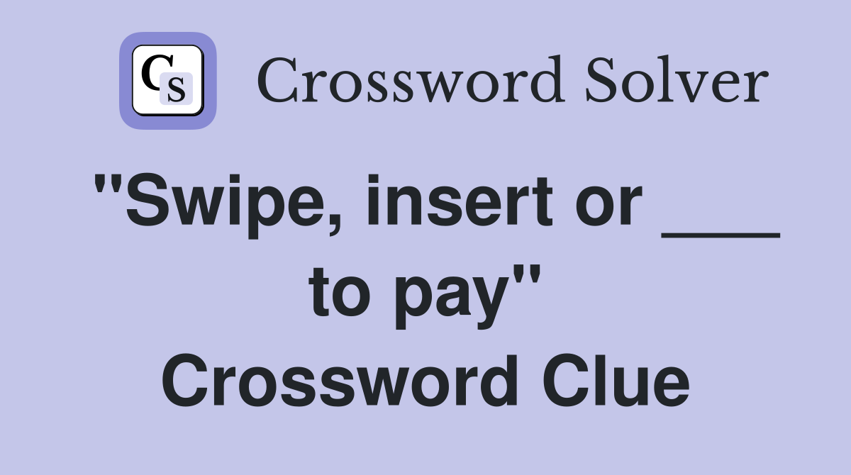 "Swipe, insert or ___ to pay" Crossword Clue