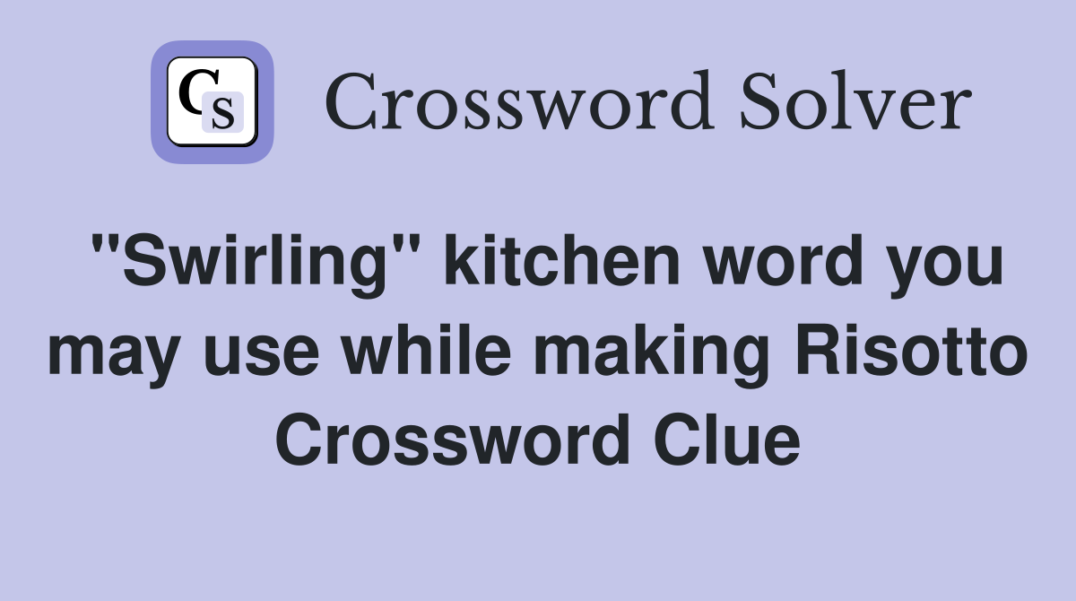 "Swirling" kitchen word you may use while making Risotto Crossword Clue