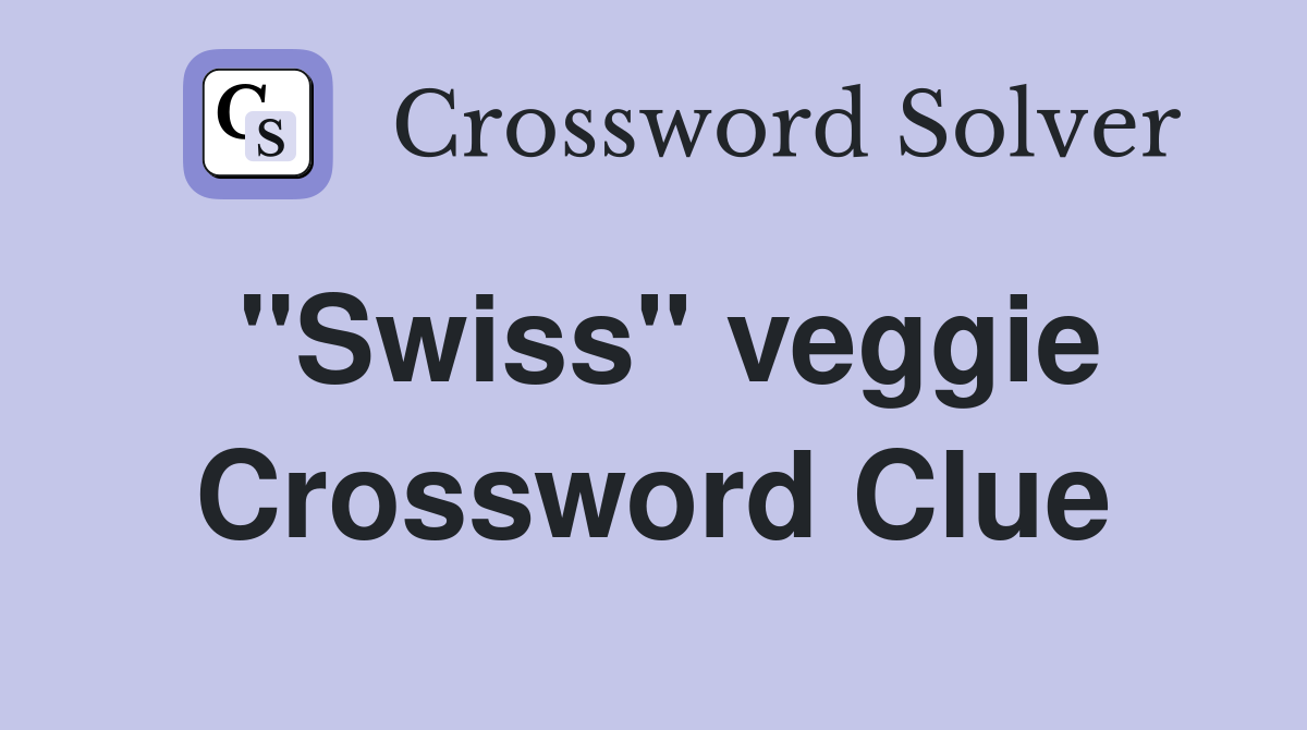 "Swiss" veggie Crossword Clue