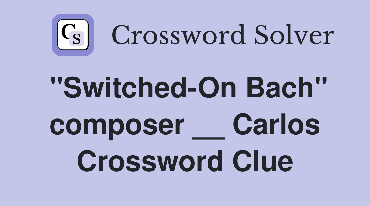 "Switched-On Bach" composer __ Carlos Crossword Clue