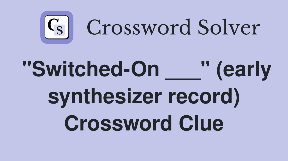 "Switched-On ___" (early synthesizer record) Crossword Clue