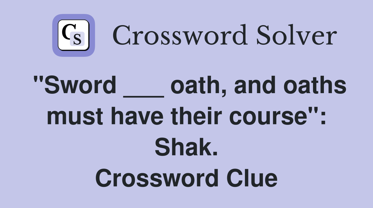 "Sword ___ oath, and oaths must have their course": Shak. Crossword Clue