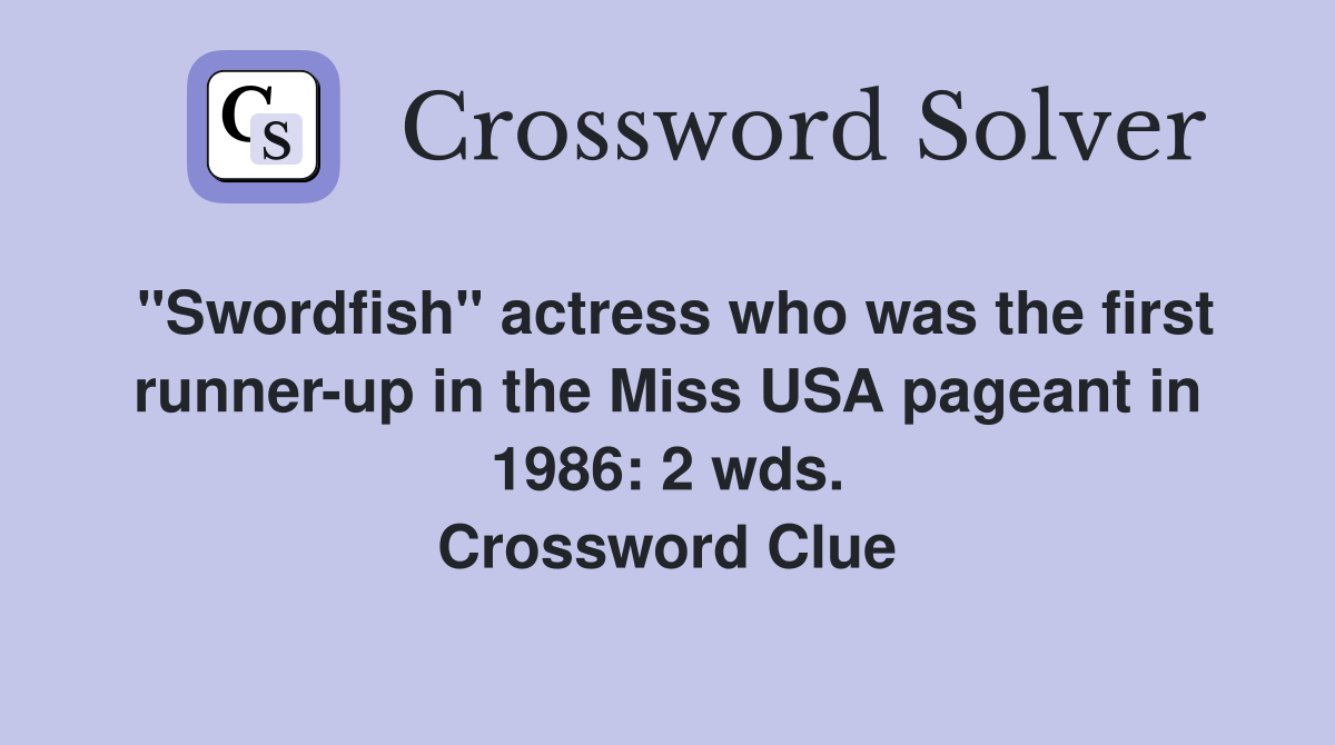 "Swordfish" actress who was the first runner-up in the Miss USA pageant in 1986: 2 wds. Crossword Clue