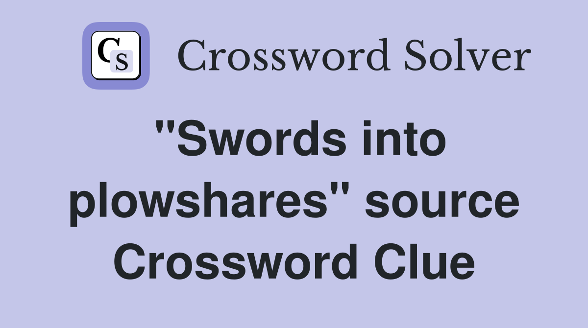 "Swords into plowshares" source Crossword Clue