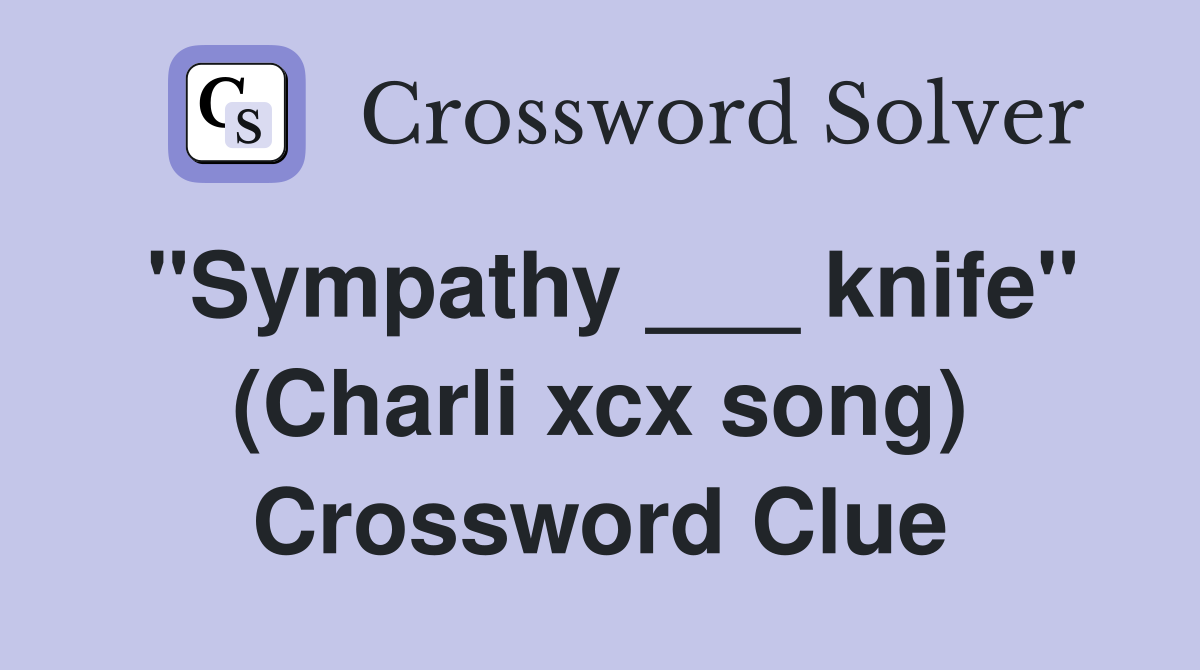 "Sympathy ___ knife" (Charli xcx song) Crossword Clue
