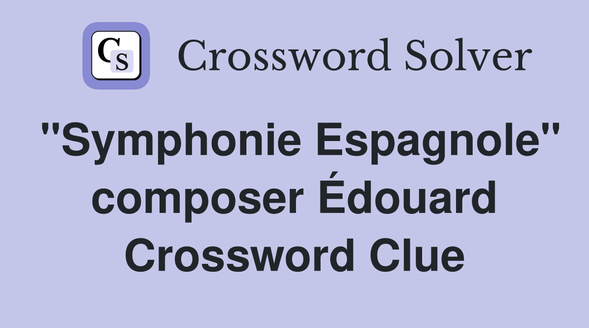 "Symphonie Espagnole" composer Édouard Crossword Clue