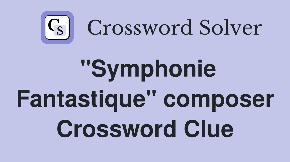 "Symphonie Fantastique" composer Crossword Clue