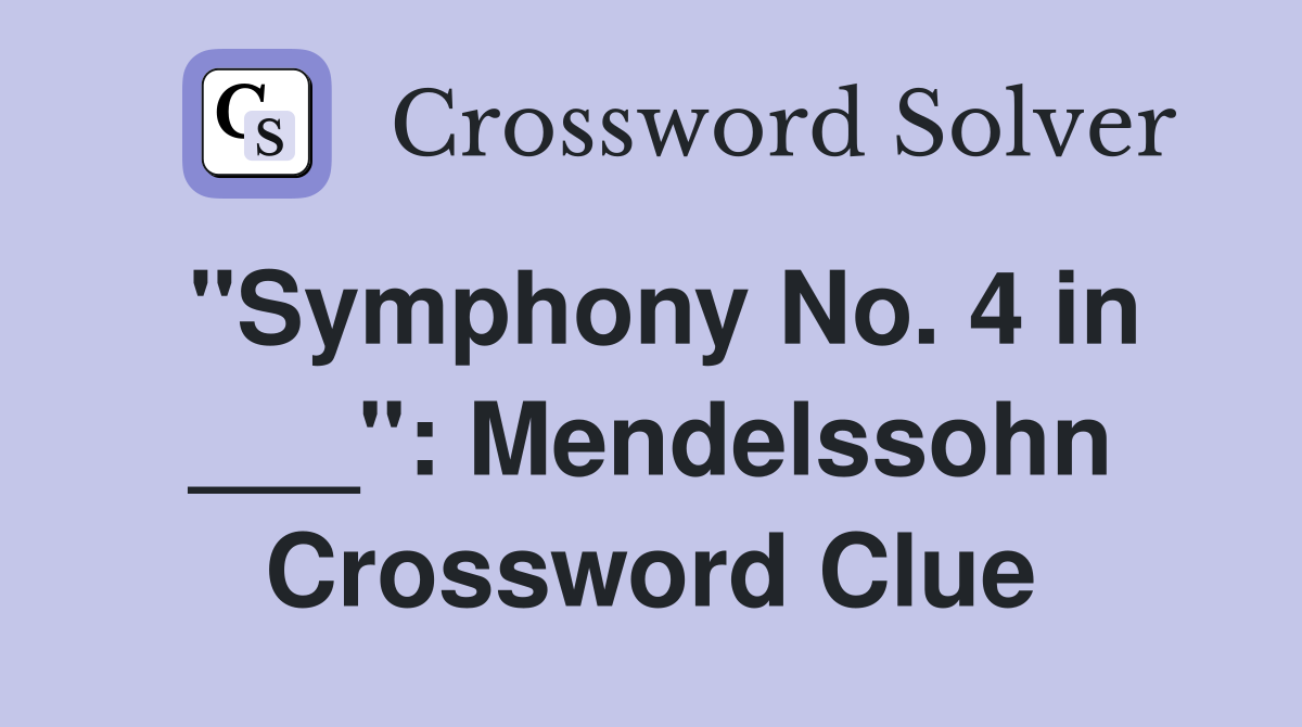 "Symphony No. 4 in ___": Mendelssohn Crossword Clue