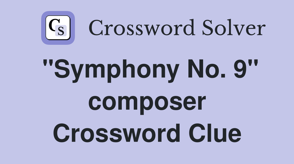 "Symphony No. 9" composer Crossword Clue