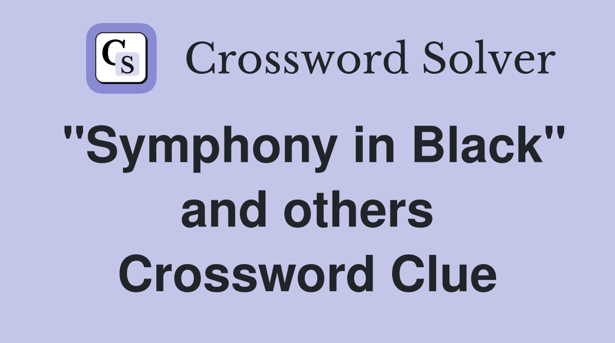 "Symphony in Black" and others Crossword Clue